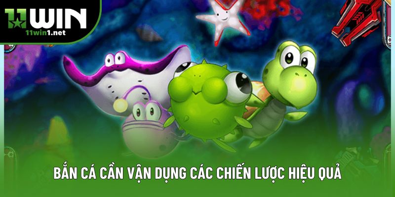 Bắn cá cần vận dụng các chiến lược hiệu quả