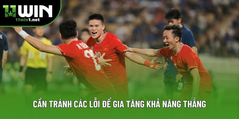 Cần tránh các lỗi để gia tăng khả năng thắng Cần tránh các lỗi để gia tăng khả năng thắng