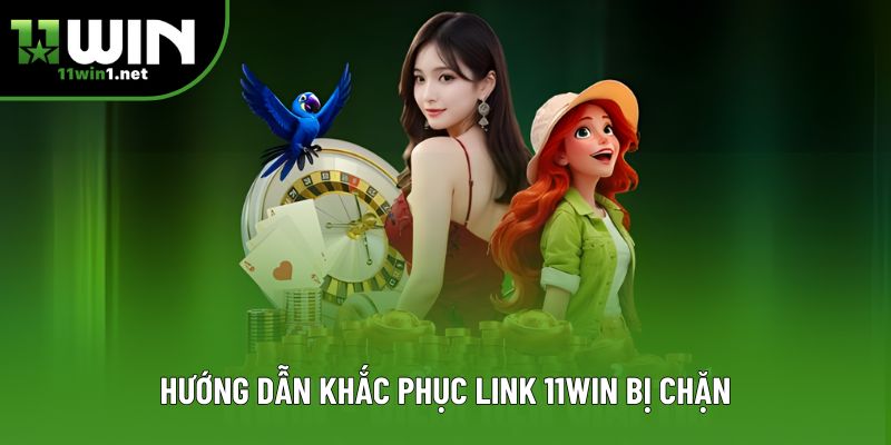 Hướng dẫn khắc phục link 11win bị chặn Hướng dẫn khắc phục link 11win bị chặn