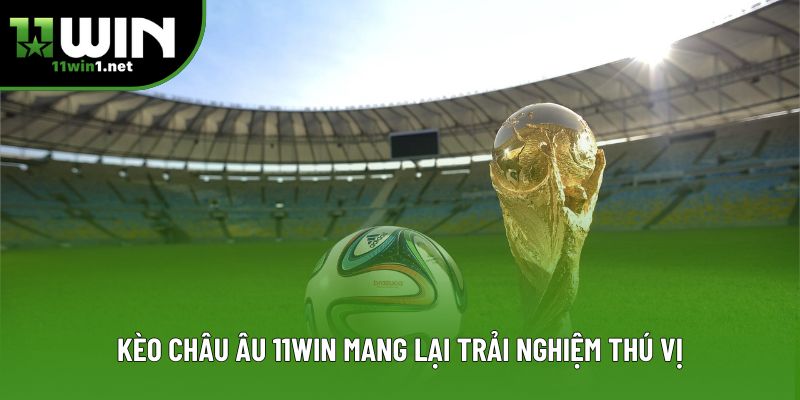 Kèo châu Âu 11win mang lại trải nghiệm thú vị