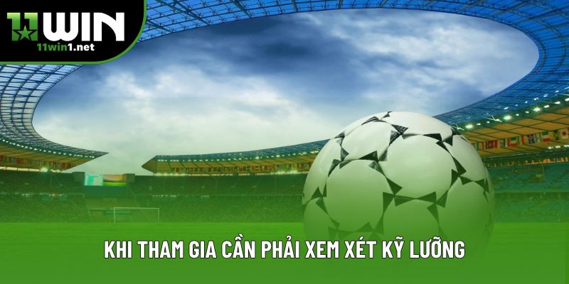 Khi tham gia cần phải xem xét kỹ lưỡng