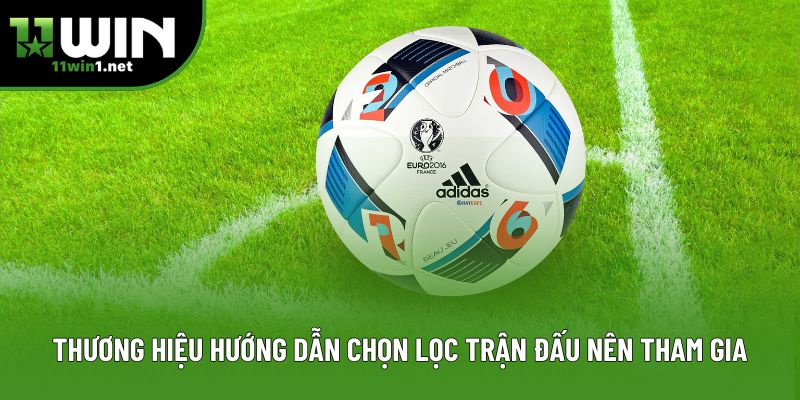 Thương hiệu hướng dẫn chọn lọc trận đấu nên tham gia