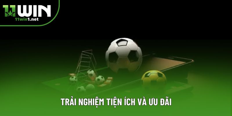 Trải nghiệm tiện ích và ưu đãi Trải nghiệm tiện ích và ưu đãi